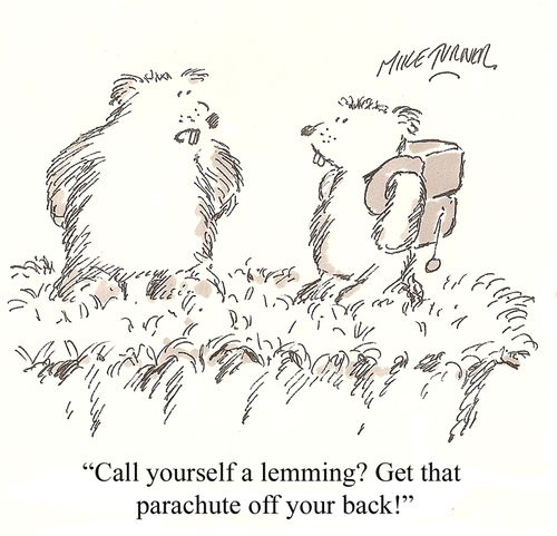 'Call yourself a lemming? Get that parachute off your back!'
