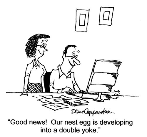 'Good news! Our nest egg is developing into a double yoke.'