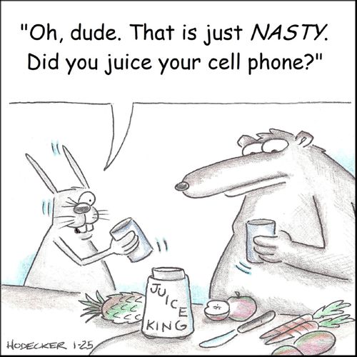 'Oh, dude. That is just NASTY. Did you juice your cell phone?'