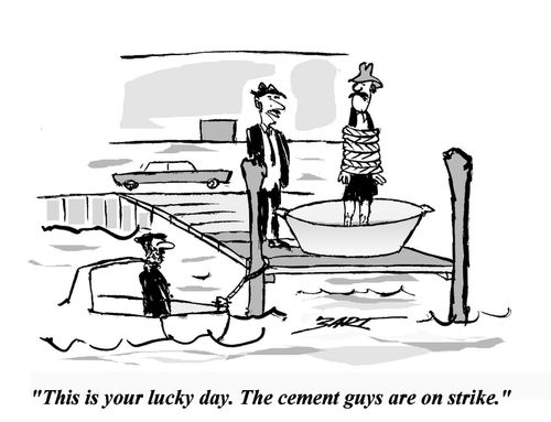 'This is your lucky day. The cement guys are on strike.'
