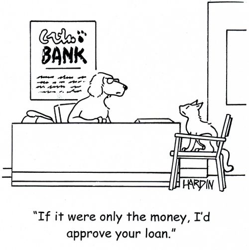 'If it were only the money, I'd approve the loan.'