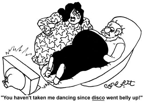 'You haven't taken me dancing since DISCO went belly up!'