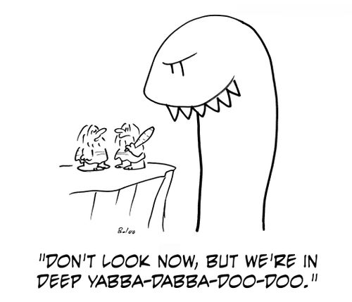 'Don't look now, but we're in deep yabba-dabba-doo-doo.'