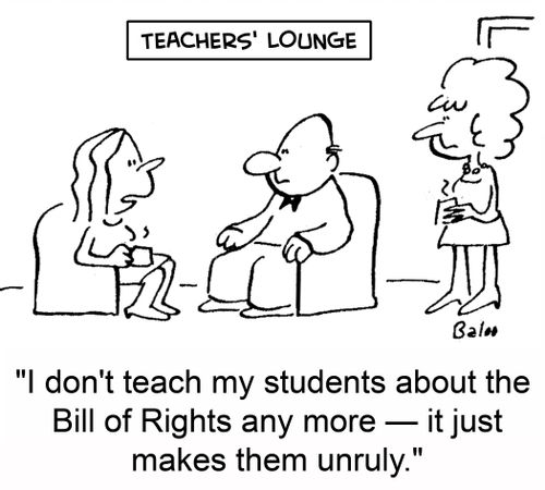 'I don't teach my students about the Bill of Rights any more -- it just makes them unruly.'