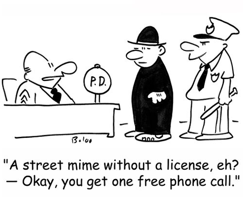 'A street mime without a license, eh? -- Okay, you get one free phone call.'