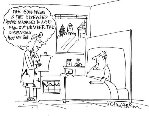 'The good news is the diseases you've mangaed to avoid far outnumber the diseases you've got.'