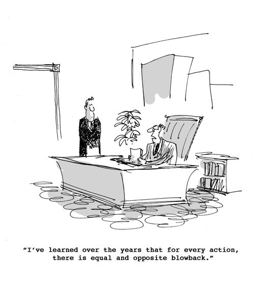 I've learned over the years that for every action, there is equal and opposite blowback.