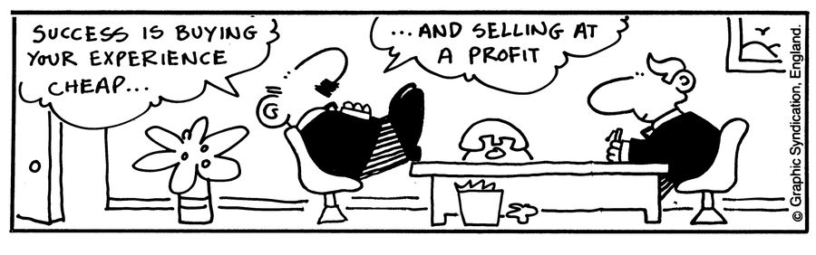 'Success is buying your experience cheap...And selling at a profit.'