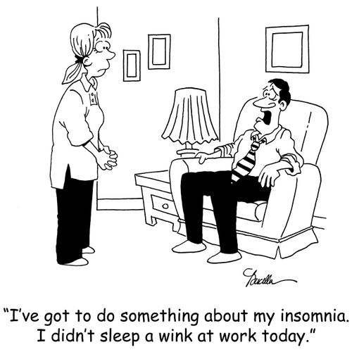 'I've got to do something about my insomnia. I didn't sleep a wink at work today.'