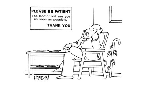 'Please be patient. The Doctor will see you as soon as possible. Thank you.'