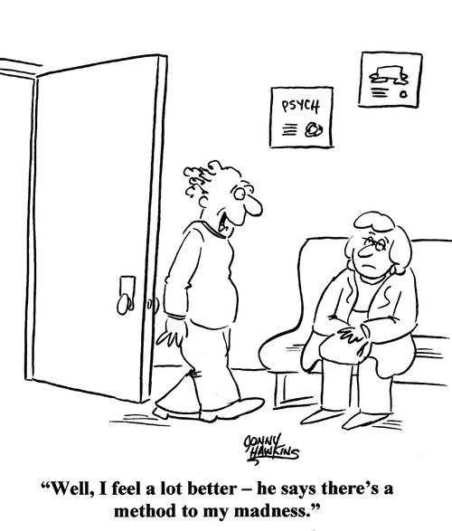 Well, I feel a lot better - he says there's a method to my madness.