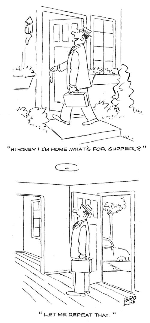 'Hi honey! I'm home. What's for dinner? Let me repeat that...' (House appears empty).