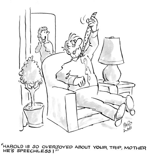 'Harold is so overjoyed about your trip, Mother, he's speechless!'