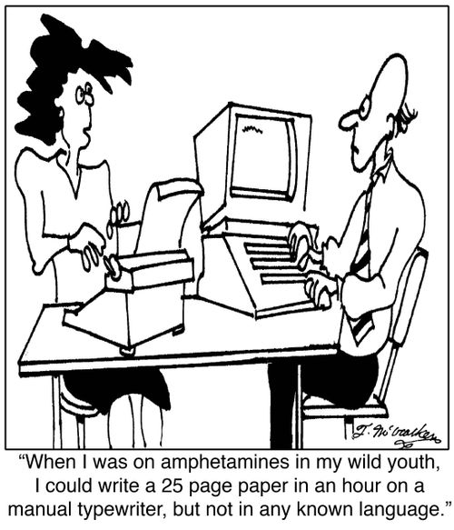 'When I was on amphetamines in my wild youth, I could write a 25 page paper in an hour on a manual typewriter, but not in any known language.'