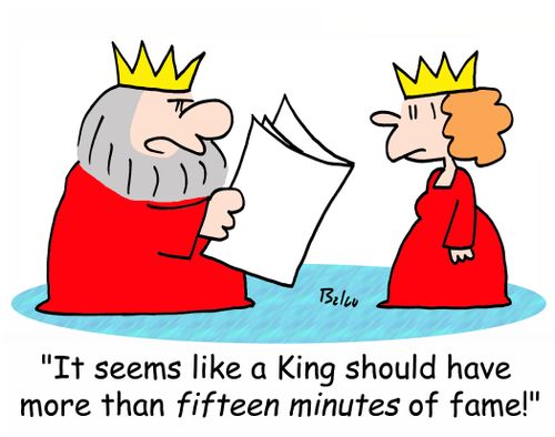 'It seems like a King should have more than FIFTEEN minutes of fame!'