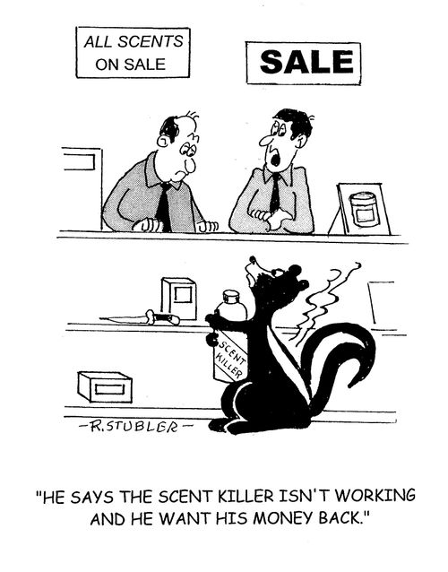 'He says the scent killer isn't working and he wants his money back.'