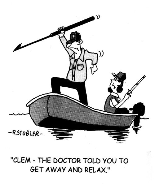 'Clem,the doctor told you to get away and relax.'