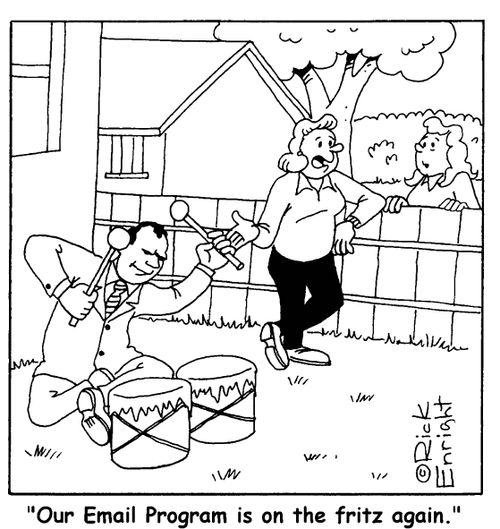 'Our email program is on the fritz again.'