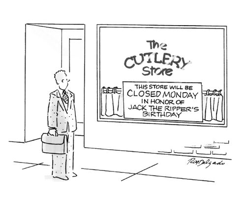 The Cutlery Store: This store will be closed Monday in honor of Jack the Ripper's birthday.