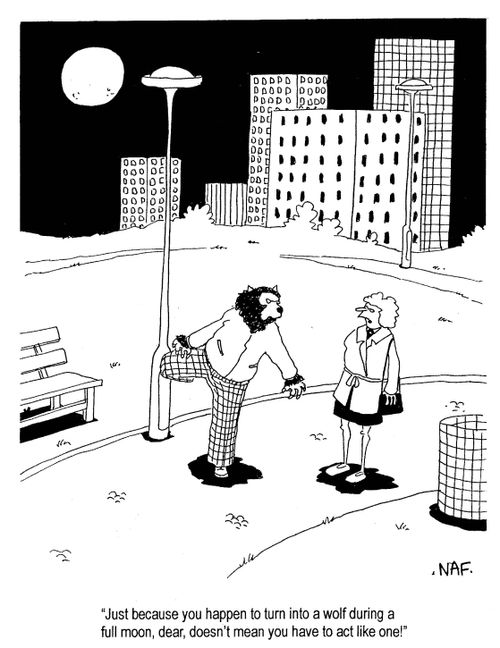 'Just because you happen to turn into a wolf during a full moon, dear, doesn't mean you have to act like one!'