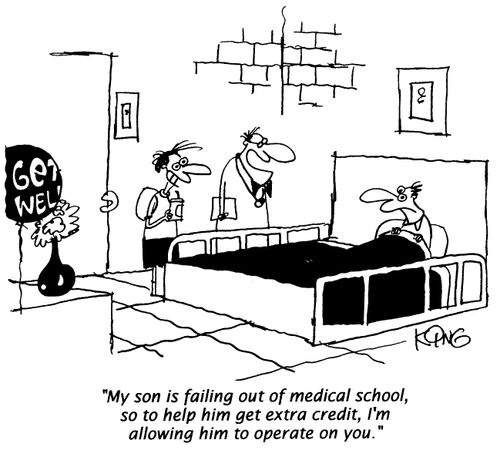 "My son is failing out of medical school, so to help him get extra credit, I'm allowing him to operate on you."
