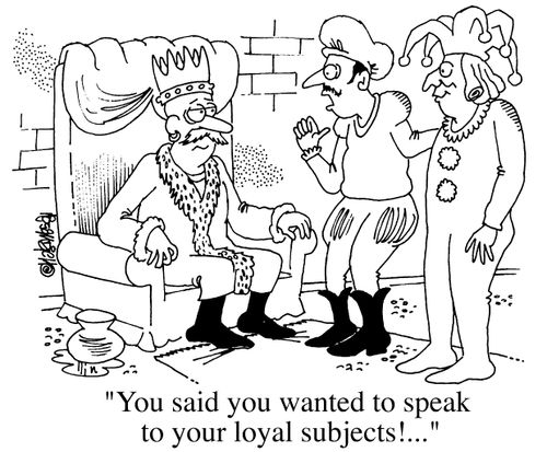 "You said you wanted to speak to your loyal subjects!"