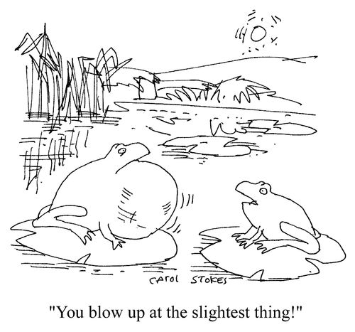 'You blow up at the slightest thing!'