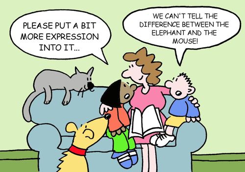 "Put a bit more expression into it..."  "We can't tell the difference between the elephant and the mouse!"