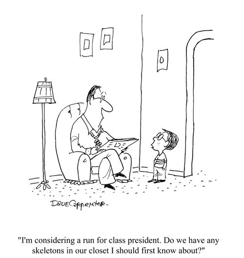 'I'm considering a run for class president.  Do we have any skeletons in our closet I should first know about?'