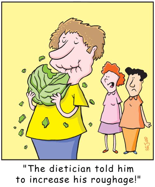 'The dietician told him to increase his roughage!'