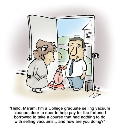 'Hello, Ma'am. I'm a college graduate selling vacuum cleaners door to door to help pay for the fortune I borrowed to take a course that had nothing to do with selling vacuums... and how are you doing?'