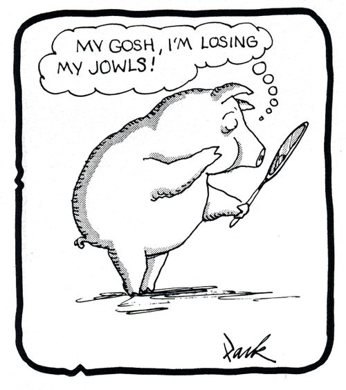 'My gosh, I'm losing my jowls!'