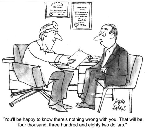 'You'll be happy to know there's nothing wrong with you. That will be four thousand, three hundred and eighty two dollars.'