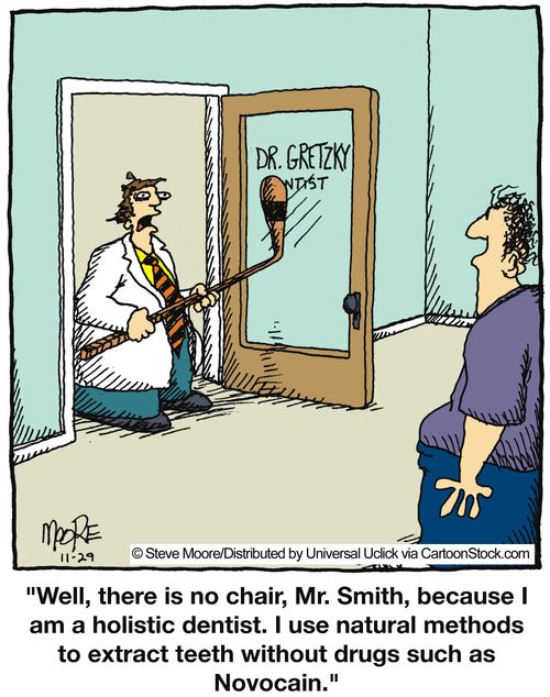 'Well, there is no chair, Mr, Smith, because I am a holistic dentist, I use natural methods to extract teeth without drugs such as Novocain,'