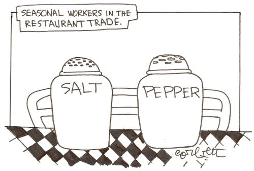 Seasonal workers in the restaurant trade: 'Salt...pepper'.