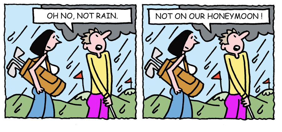 'Oh no, not rain. . . Not on our honeymoon.'