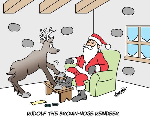 Rudolph the brown-nose reindeer.