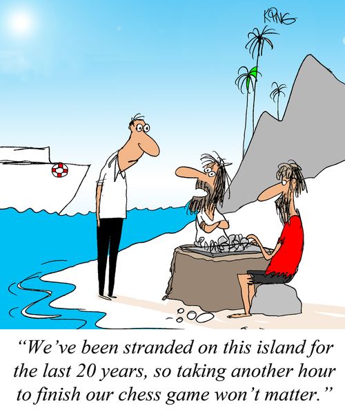 'We've been stranded on this island for the last 20 years, so taking another hour to finish our chess game won't matter.'