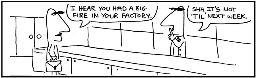'I hear you had a big fire in your factory.'
