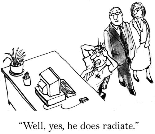 'Well, yes, he does radiate.'