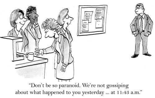 'Don't be so paranoid. We're not gossiping about what happened to you yesterday ... at 11:43 am.'