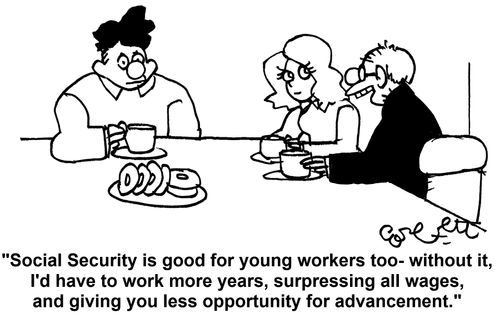 'Social Security is good for young workers too - without it i'd have to work more years, surpressing all wages, and giving you less opportunity for advancement.'