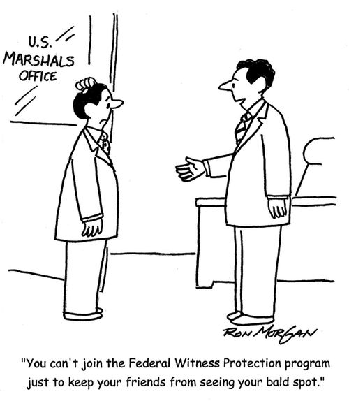'You can't join the Federal Witness Protection program just to keep your friends from seeing your bald spot.'
