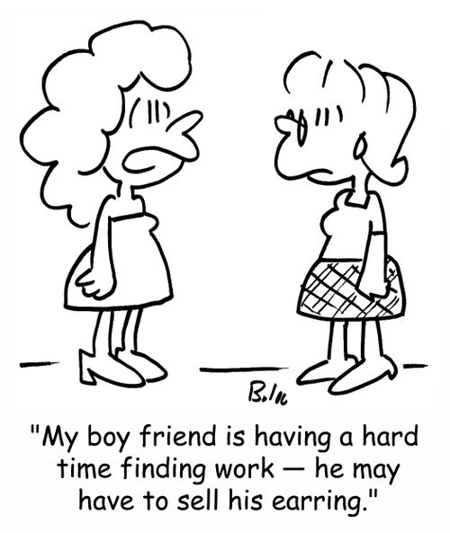 'My boy friend is having a hard time finding work -- he may have to sell his earring.'
