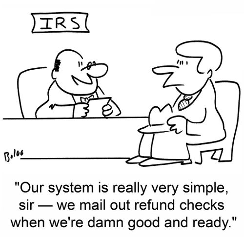 'Our system is really very simple, sir -- we mail out refund checks when we're damn good and ready.'