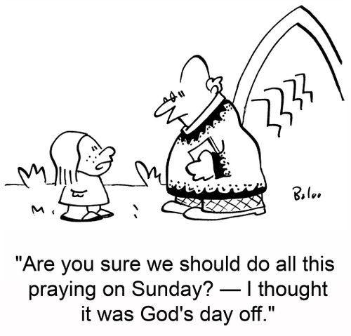 'Are you sure we should do all this praying on Sunday? -- I thought it was God's day off.'