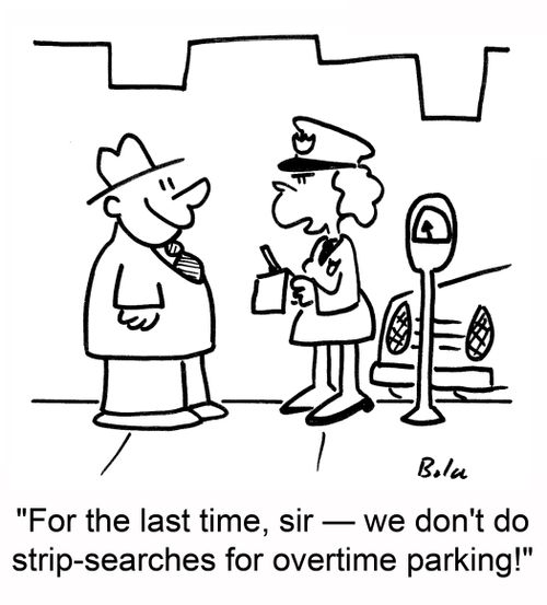 'For the last time, sir -- we don't do strip-searches for overtime parking!'