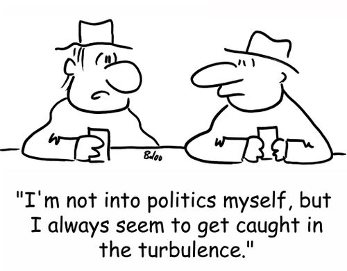 'I'm not into politics myself, but I always seem to get caught in the turbulence.'