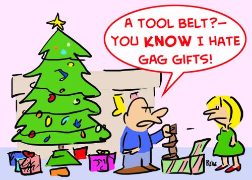 'A tool belt? -- you know I hate gag gifts!'