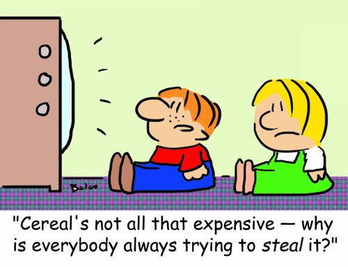 'Cereal's not all that expensive -- why is everybody always trying to steal it?'